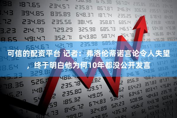 可信的配资平台 记者：弗洛伦蒂诺言论令人失望，终于明白他为何10年都没公开发言